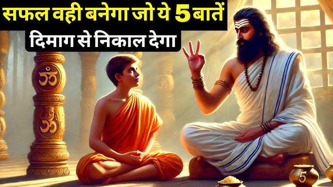 वीडियो में जाने वो 5 अहम बाते जो व्यक्ति अगर दिमाग से निकाल दे, तो उसे सफल होने से कोई नहीं रोक सकता 