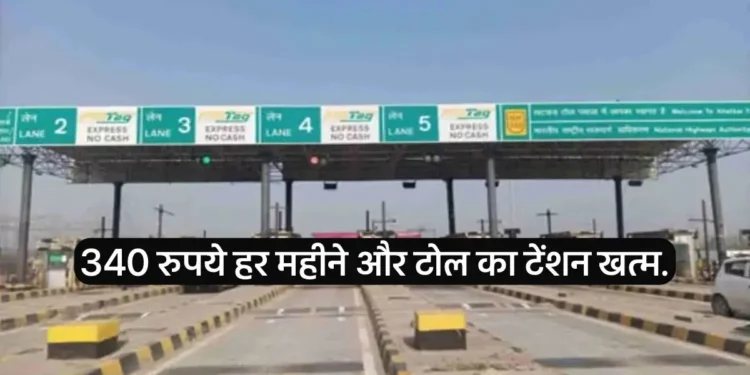 New decision on toll tax. You can take the trip pass by giving only 340 rupees every month. No one will stop at the gate.