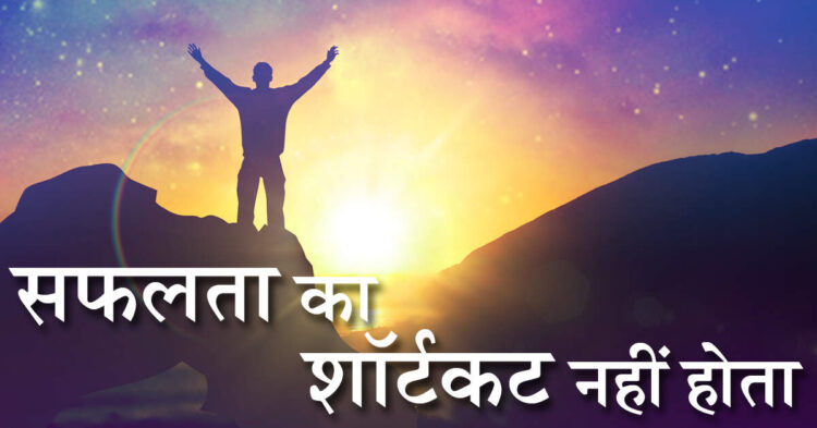 कामयाबी के मायने हर किसी के लिए अलग होते हैं! लेकिन शॉर्टकट कभी नहीं होता उसका रास्ता, वीडियो में जानिए क्यों ?
