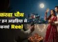 इस करवा चौथ इन बेहतरीन आइडियाज के साथ बनाए रील!&nbsp;इंस्टाग्राम पर छा जाएंगी आप, मिनटों में मिल जाएंगे लाखों व्यूज&nbsp;