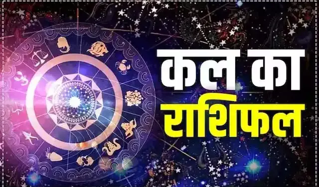 Kal Ka Rashifal: How will be tomorrow for Aries to Pisces, know how will be tomorrow from the point of view of career, money and health.