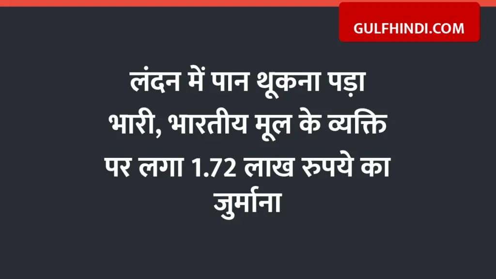 Spitting paan in London was costly, Indian origin person fined Rs 1.72 lakh