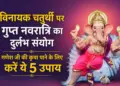 Rare coincidence of Gupt Navratri on Vinayak Chaturthi, do these 5 easy measures to get the blessings of Lord Ganesha.